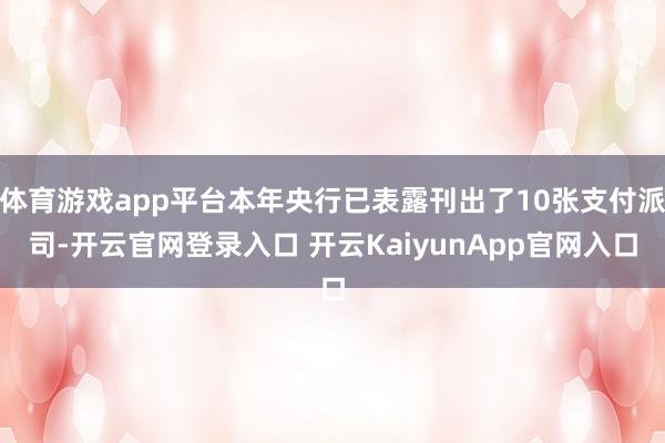 体育游戏app平台本年央行已表露刊出了10张支付派司-开云官网登录入口 开云KaiyunApp官网入口