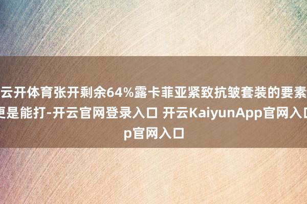 云开体育张开剩余64%露卡菲亚紧致抗皱套装的要素更是能打-开云官网登录入口 开云KaiyunApp官网入口