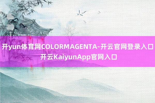 开yun体育网COLORMAGENTA-开云官网登录入口 开云KaiyunApp官网入口
