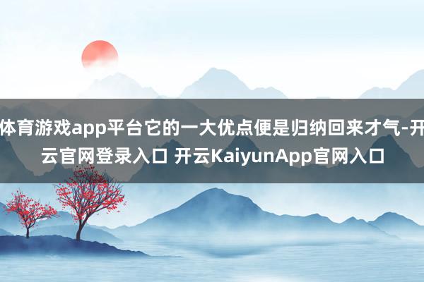 体育游戏app平台它的一大优点便是归纳回来才气-开云官网登录入口 开云KaiyunApp官网入口