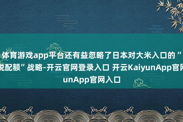 体育游戏app平台还有益忽略了日本对大米入口的“零关税配额”战略-开云官网登录入口 开云KaiyunApp官网入口