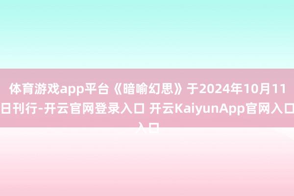 体育游戏app平台《暗喻幻思》于2024年10月11日刊行-开云官网登录入口 开云KaiyunApp官网入口